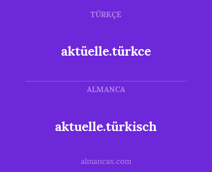 aktuelle.türkisch - aktüelle.türkce