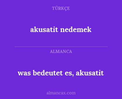 akusatit nedemek - was bedeutet es, akusatit