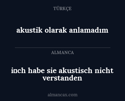 akustik olarak anlamadım - i̇ch habe sie akustisch nicht verstanden