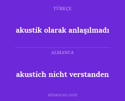 akustich nicht verstanden - akustik olarak anlaşılmadı