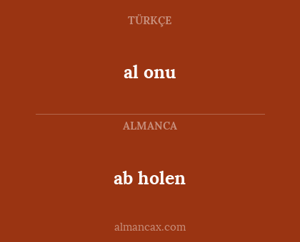 ab holen - al onu