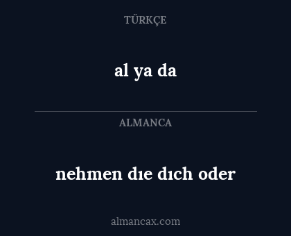 al ya da - nehmen dıe dıch oder
