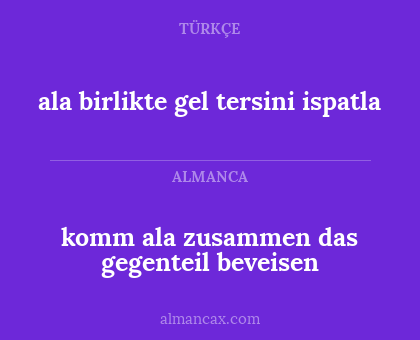 ala birlikte gel tersini ispatla - komm ala zusammen das gegenteil beveisen