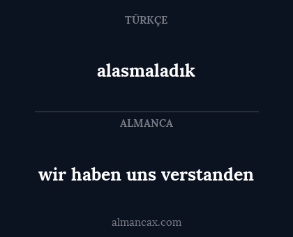 alasmaladık - wir haben uns verstanden