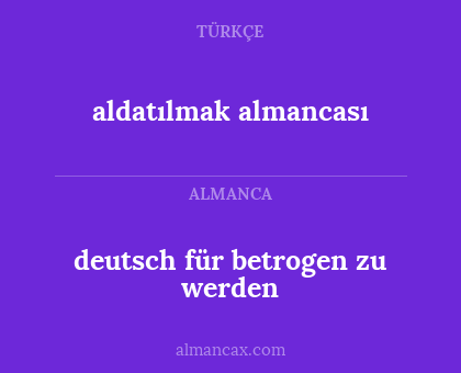 deutsch für betrogen zu werden - aldatılmak almancası