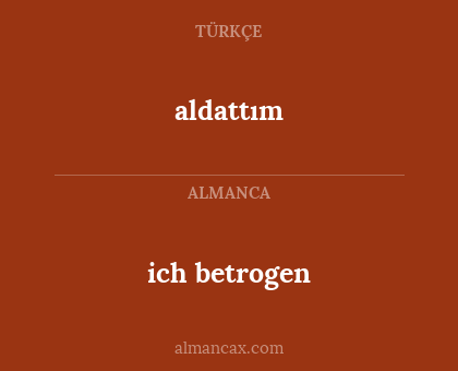 aldattım - ich betrogen