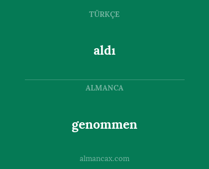 aldı - genommen