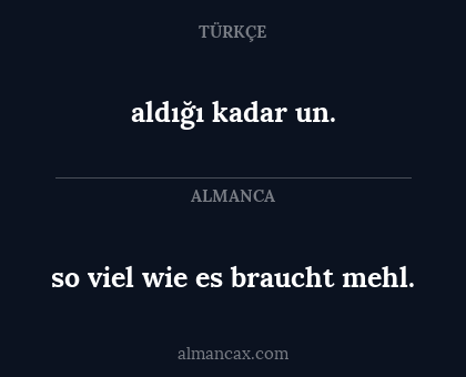 so viel wie es braucht mehl. - aldığı kadar un.