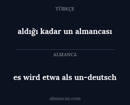 aldığı kadar un almancası - es wird etwa als un-deutsch