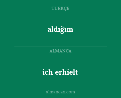 aldığım - ich erhielt