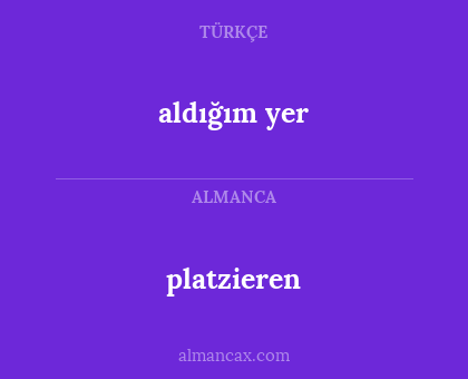 aldığım yer - platzieren