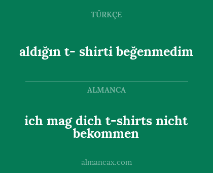 ich mag dich t-shirts nicht bekommen - aldığın t- shirti beğenmedim