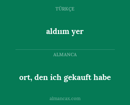 aldıım yer - ort, den ich gekauft habe