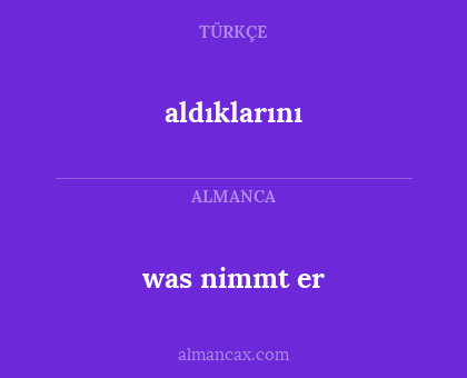 was nimmt er - aldıklarını