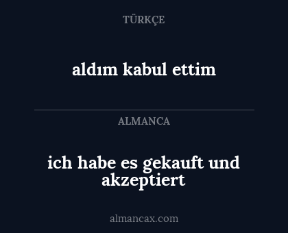 ich habe es gekauft und akzeptiert - aldım kabul ettim