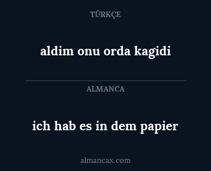 aldim onu orda kagidi - ich hab es in dem papier