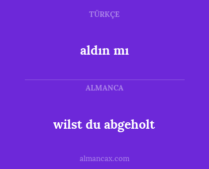 aldın mı - wilst du abgeholt