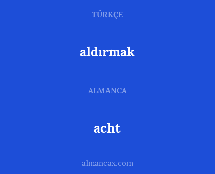 acht - aldırmak