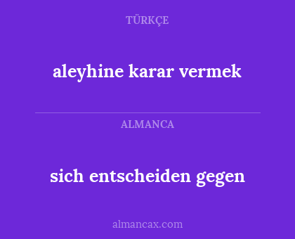 sich entscheiden gegen - aleyhine karar vermek