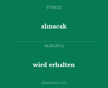 alınacak - wird erhalten