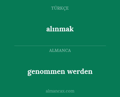 alınmak - genommen werden