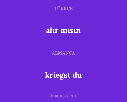 kriegst du - alır mısın