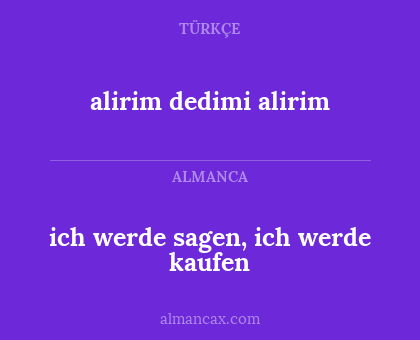 alirim dedimi alirim - ich werde sagen, ich werde kaufen