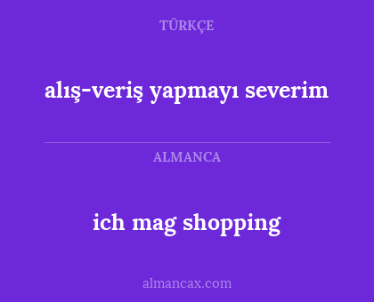 ich mag shopping - alış-veriş yapmayı severim
