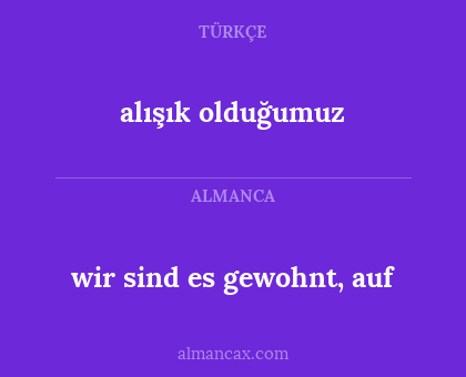 alışık olduğumuz - wir sind es gewohnt, auf