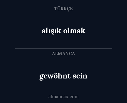 alışık olmak - gewöhnt sein