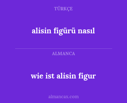 alisin figürü nasıl - wie ist alisin figur