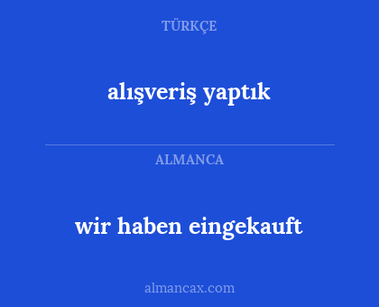 alışveriş yaptık - wir haben eingekauft