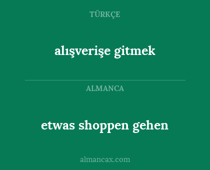 etwas shoppen gehen - alışverişe gitmek