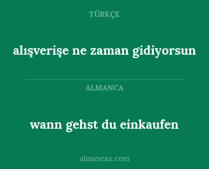 alışverişe ne zaman gidiyorsun - wann gehst du einkaufen