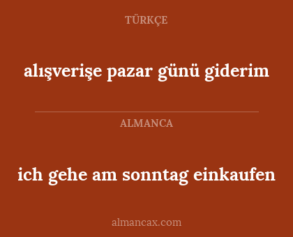ich gehe am sonntag einkaufen - alışverişe pazar günü giderim