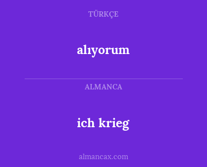 alıyorum - ich krieg