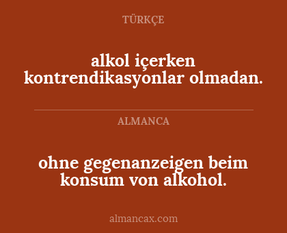 ohne gegenanzeigen beim konsum von alkohol. - alkol içerken kontrendikasyonlar olmadan.