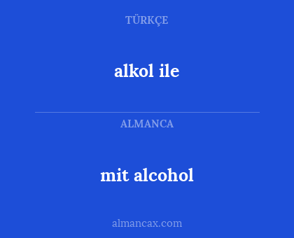 alkol ile - mit alcohol