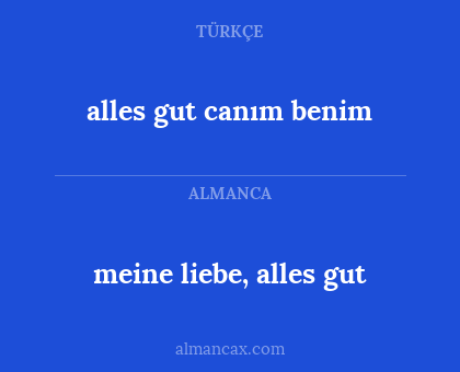 meine liebe, alles gut - alles gut canım benim