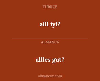 alll iyi? - allles gut?