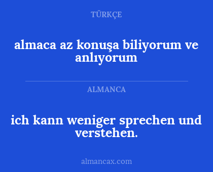 ich kann weniger sprechen und verstehen. - almaca az konuşa biliyorum ve anlıyorum