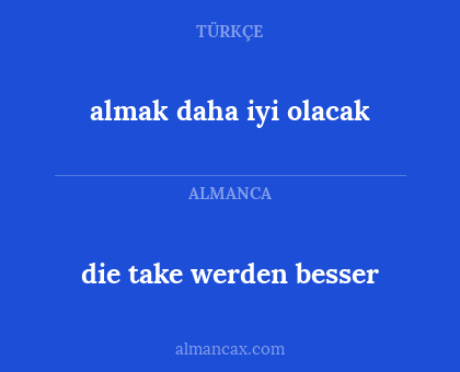 die take werden besser - almak daha iyi olacak