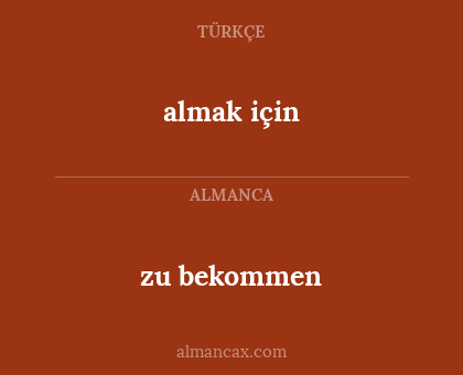 zu bekommen - almak için