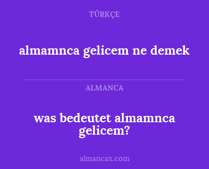 was bedeutet almamnca gelicem? - almamnca gelicem ne demek
