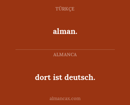alman. - dort ist deutsch.