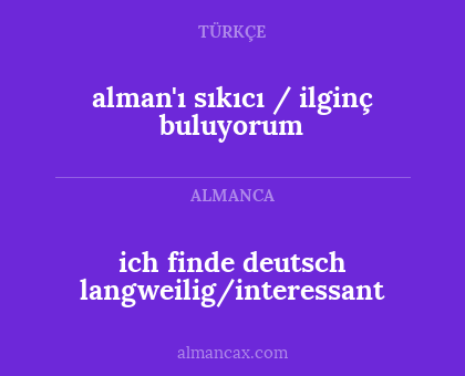 ich finde deutsch langweilig/interessant - alman'ı sıkıcı / ilginç buluyorum
