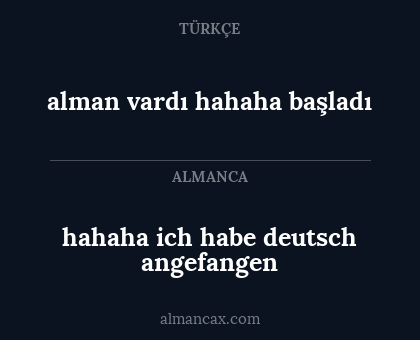 alman vardı hahaha başladı - hahaha ich habe deutsch angefangen