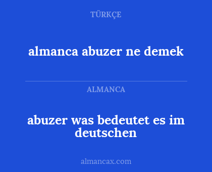 almanca abuzer ne demek - abuzer was bedeutet es im deutschen