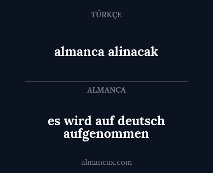almanca alinacak - es wird auf deutsch aufgenommen