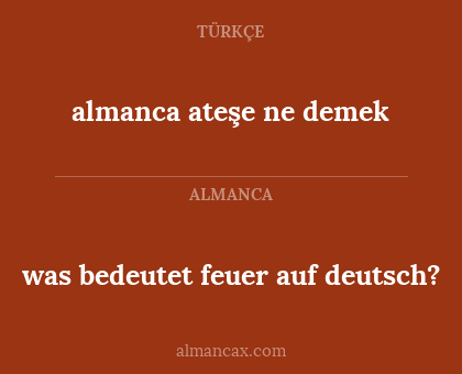 was bedeutet feuer auf deutsch? - almanca ateşe ne demek